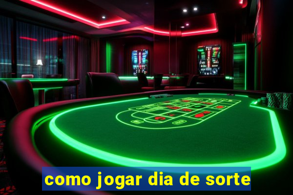 como jogar dia de sorte